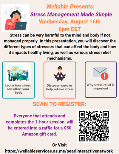 Wellable Presents: Stress Management made simple. Wednesday, August 16th 6 PM EST Everyone that attends and completes the 1-hour session, will be entered into a raffle for a $50 Amazon Gift Card. Or visit https://wellableservices.as.me/pearlinteractivenetwork