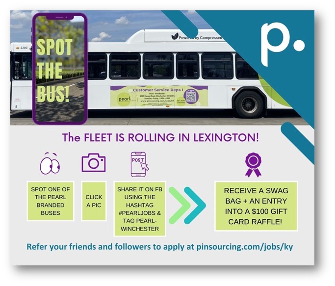 A bus on the road, Spot the Bus, Click a Pic, Tag #PearlJobs and Share it on Social Media, Receive Swag Bag plus $100 Gift Card Raffle Refer your friends and followers to apply at pinsourcing.com/jobs/ky 